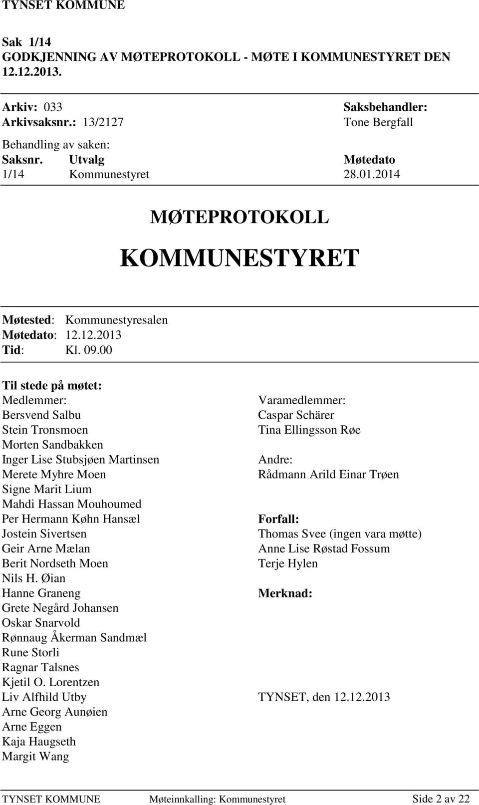 00 Til stede på møtet: Medlemmer: Bersvend Salbu Stein Tronsmoen Morten Sandbakken Inger Lise Stubsjøen Martinsen Merete Myhre Moen Signe Marit Lium Mahdi Hassan Mouhoumed Per Hermann Køhn Hansæl