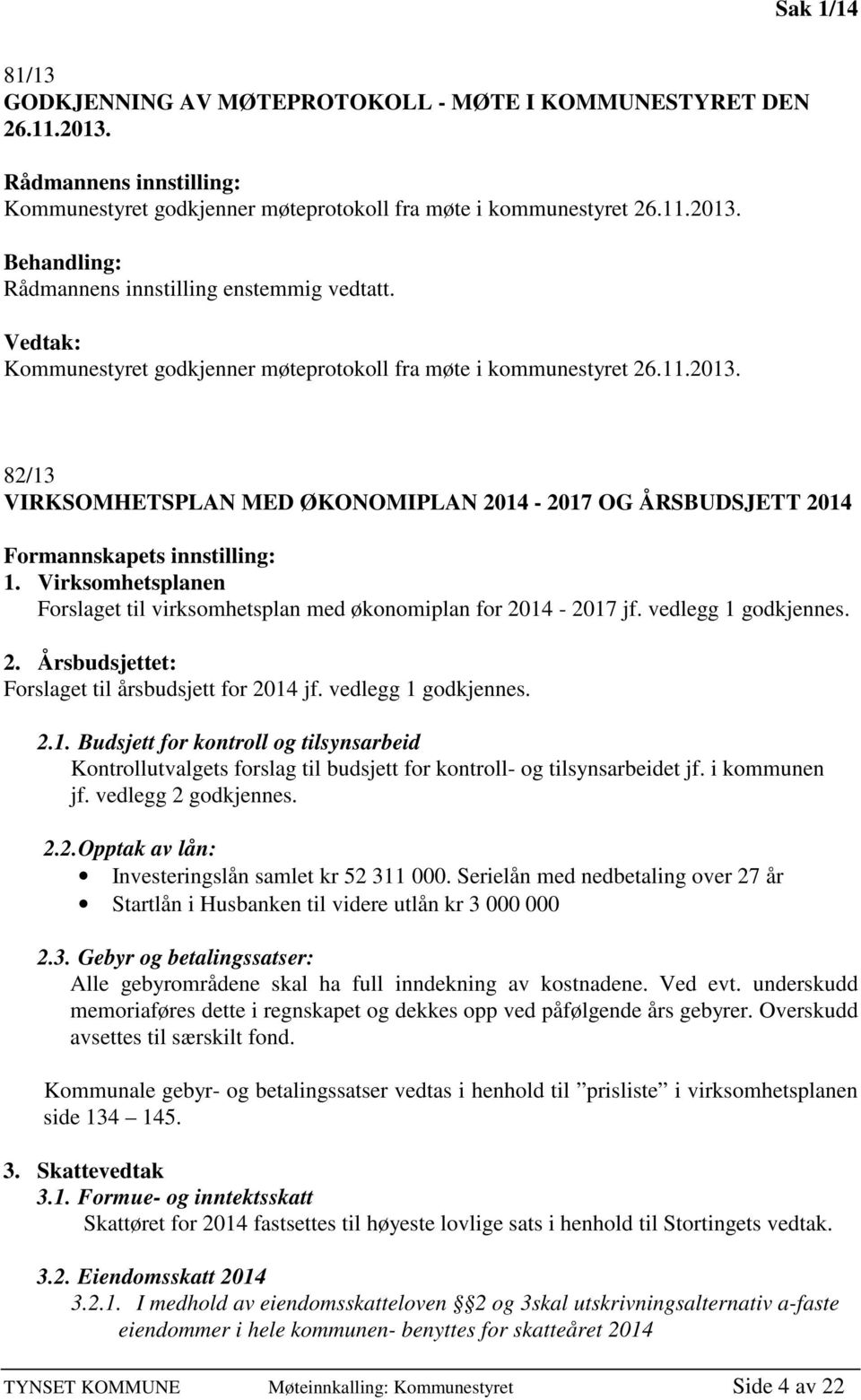 Virksomhetsplanen Forslaget til virksomhetsplan med økonomiplan for 2014-2017 jf. vedlegg 1 godkjennes. 2. Årsbudsjettet: Forslaget til årsbudsjett for 2014 jf. vedlegg 1 godkjennes. 2.1. Budsjett for kontroll og tilsynsarbeid Kontrollutvalgets forslag til budsjett for kontroll- og tilsynsarbeidet jf.