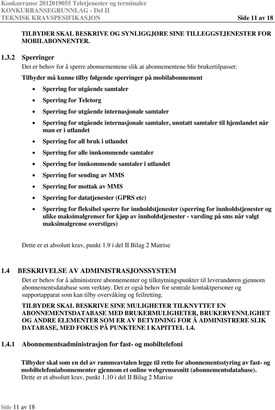 Teletrg Sperring fr utgående internasjnale samtaler Sperring fr utgående internasjnale samtaler, unntatt samtaler til hjemlandet når man er i utlandet Sperring fr all bruk i utlandet Sperring fr alle