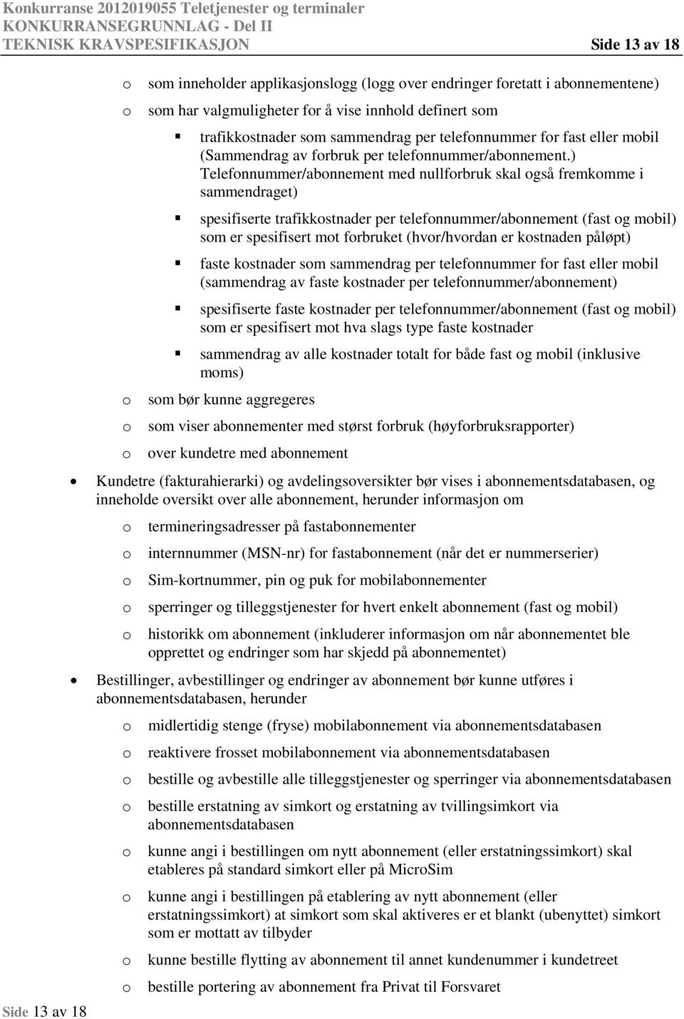 ) Telefnnummer/abnnement med nullfrbruk skal gså fremkmme i sammendraget) spesifiserte trafikkstnader per telefnnummer/abnnement (fast g mbil) sm er spesifisert mt frbruket (hvr/hvrdan er kstnaden