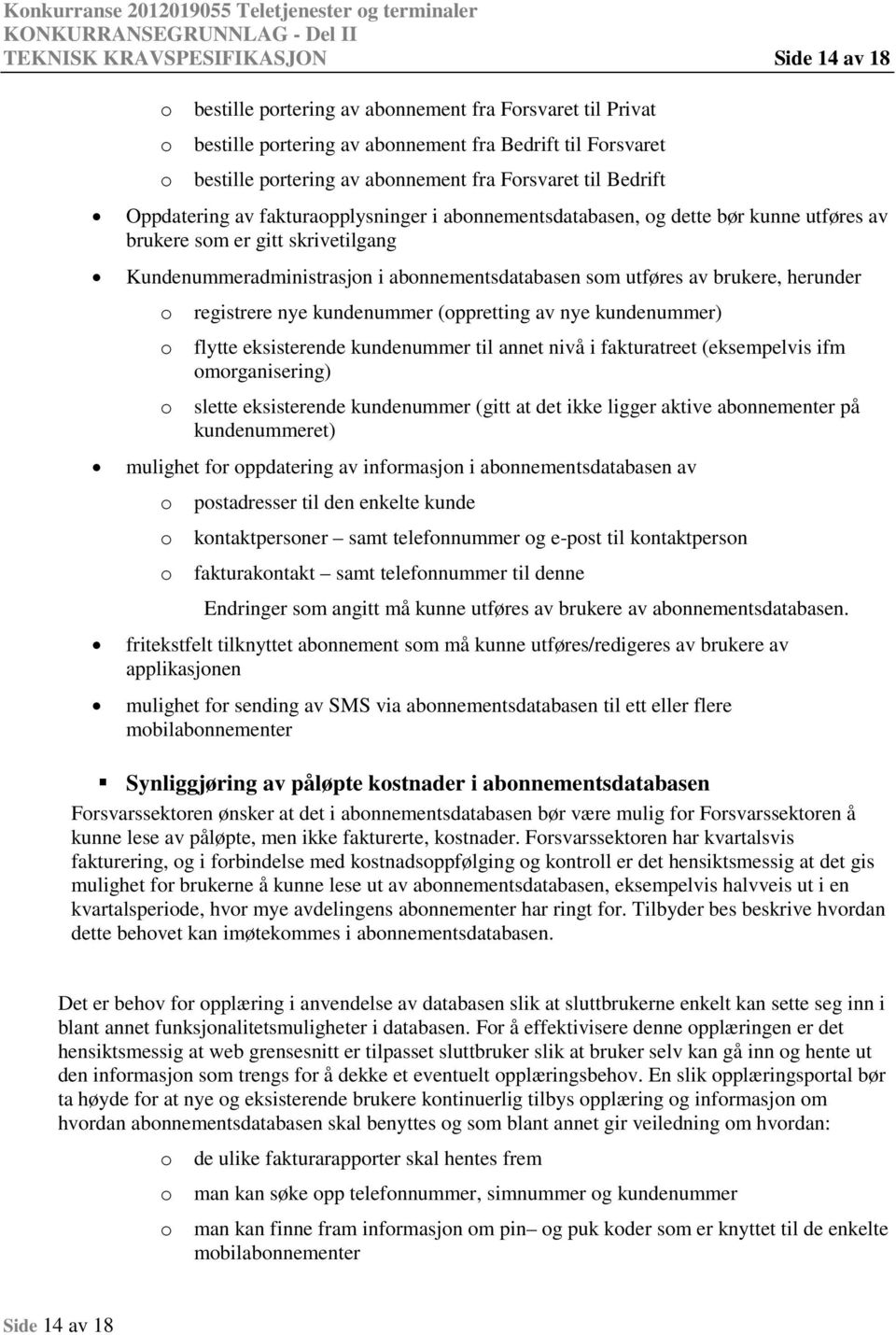 i abnnementsdatabasen sm utføres av brukere, herunder registrere nye kundenummer (ppretting av nye kundenummer) flytte eksisterende kundenummer til annet nivå i fakturatreet (eksempelvis ifm