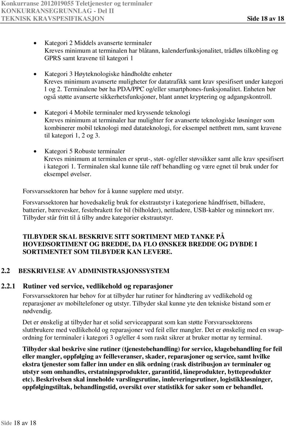 Terminalene bør ha PDA/PPC g/eller smartphnes-funksjnalitet. Enheten bør gså støtte avanserte sikkerhetsfunksjner, blant annet kryptering g adgangskntrll.