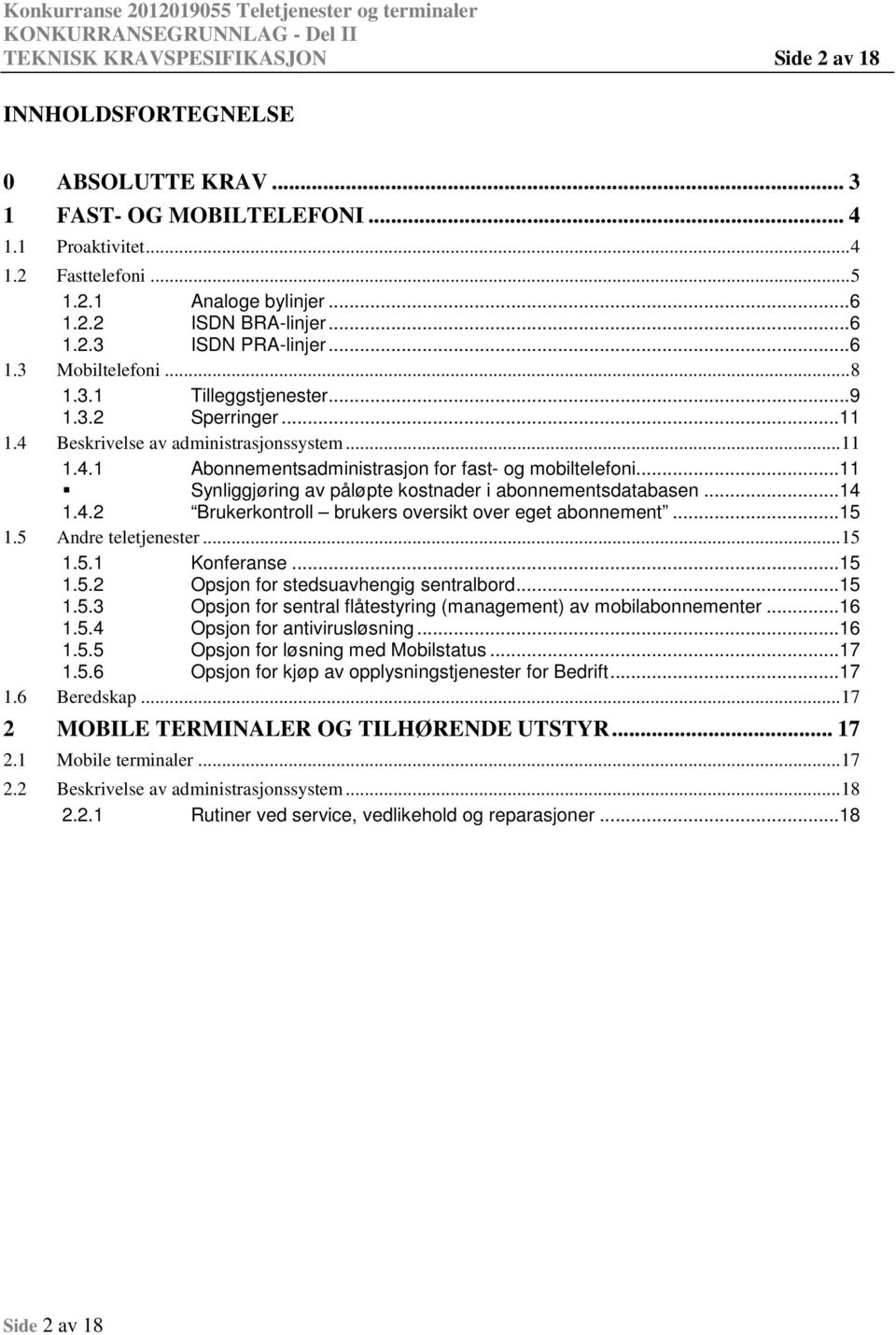 ..11 Synliggjøring av påløpte kstnader i abnnementsdatabasen...14 1.4.2 Brukerkntrll brukers versikt ver eget abnnement...15 1.5 Andre teletjenester...15 1.5.1 Knferanse...15 1.5.2 Opsjn fr stedsuavhengig sentralbrd.