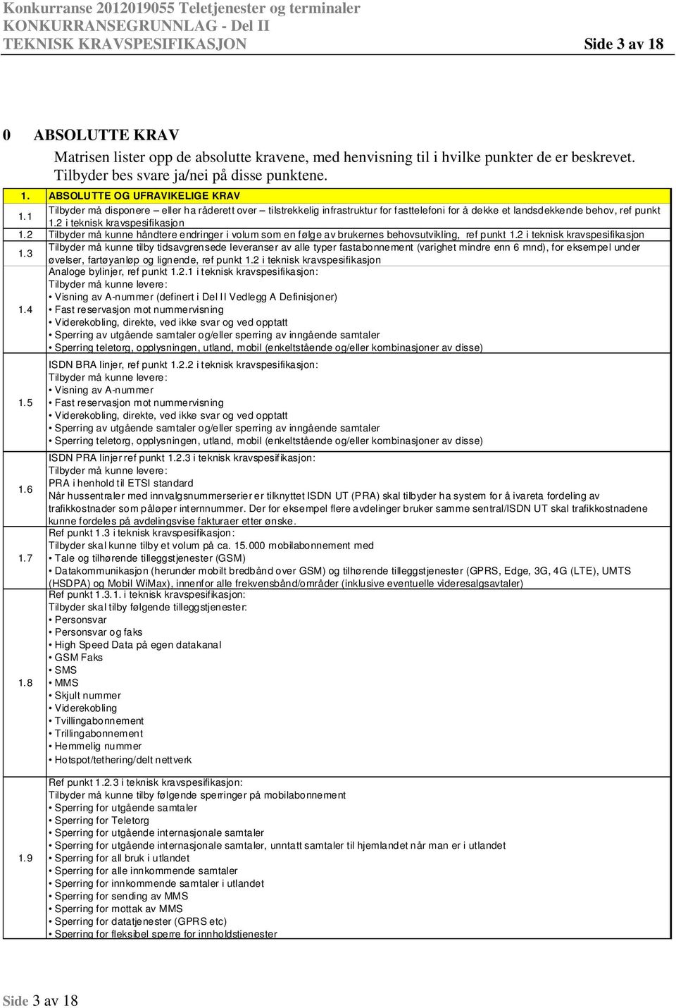 ABSOLUTTE OG UFRAVIKELIGE KRAV Tilbyder må dispnere eller ha råderett ver tilstrekkelig infrastruktur fr fasttelefni fr å dekke et landsdekkende behv, ref punkt 1.1 1.2 i teknisk kravspesifikasjn 1.