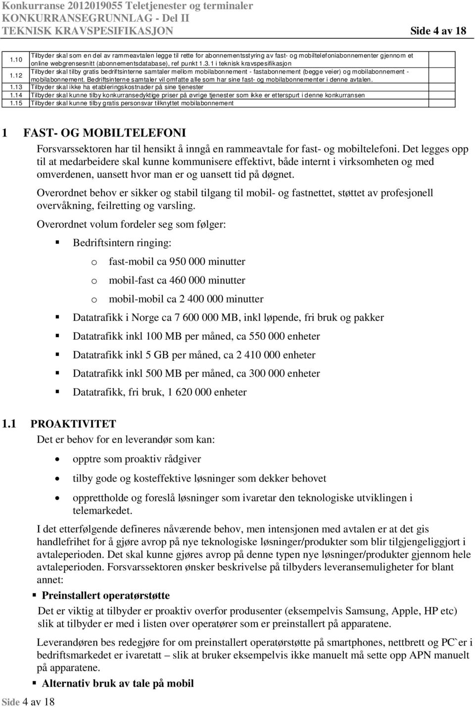 1 i teknisk kravspesifikasjn 1.12 Tilbyder skal tilby gratis bedriftsinterne samtaler mellm mbilabnnement - fastabnnement (begge veier) g mbilabnnement - mbilabnnement.