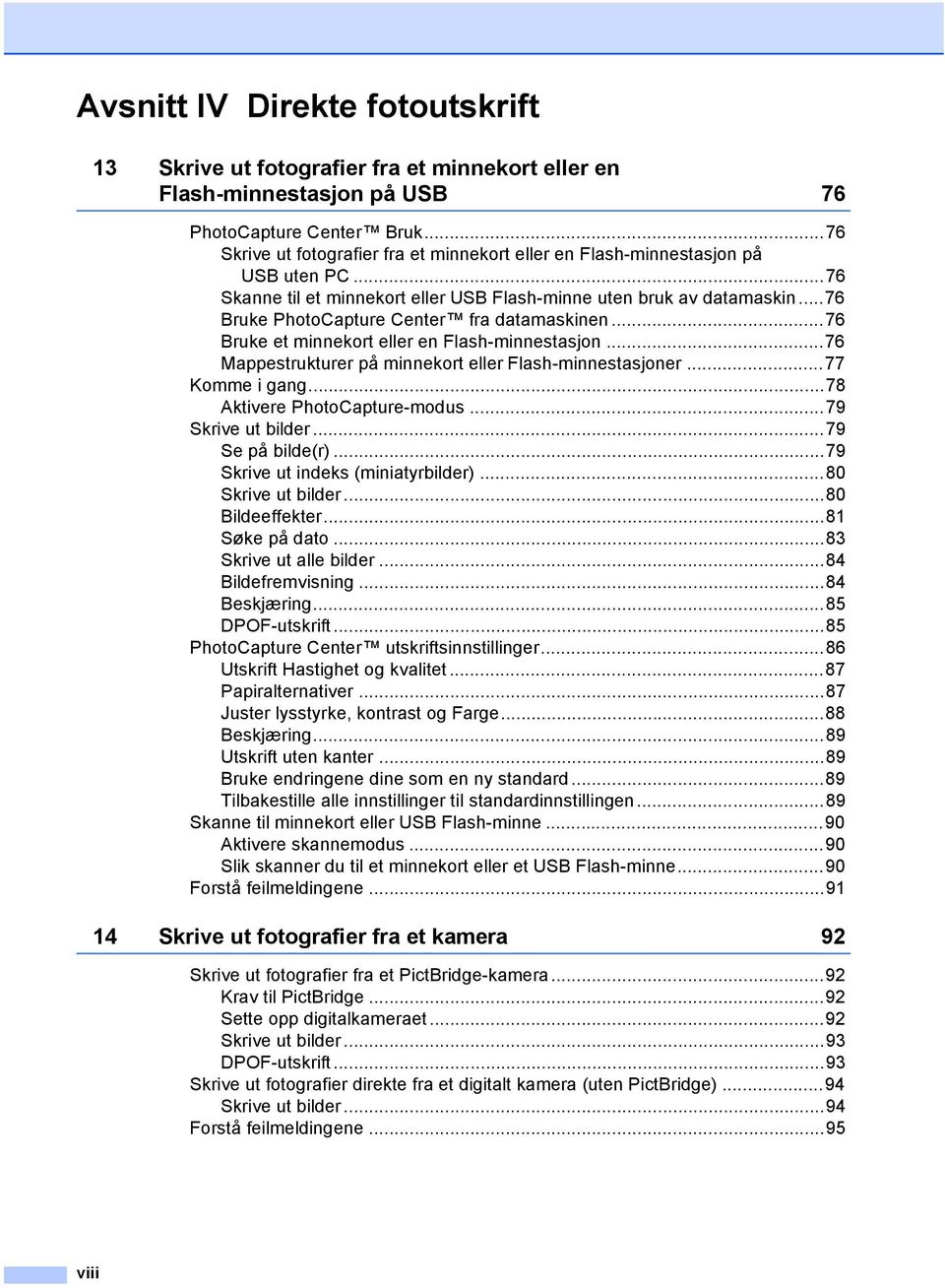 ..76 Bruke PhotoCapture Center fra datamaskinen...76 Bruke et minnekort eller en Flash-minnestasjon...76 Mappestrukturer på minnekort eller Flash-minnestasjoner...77 Komme i gang.