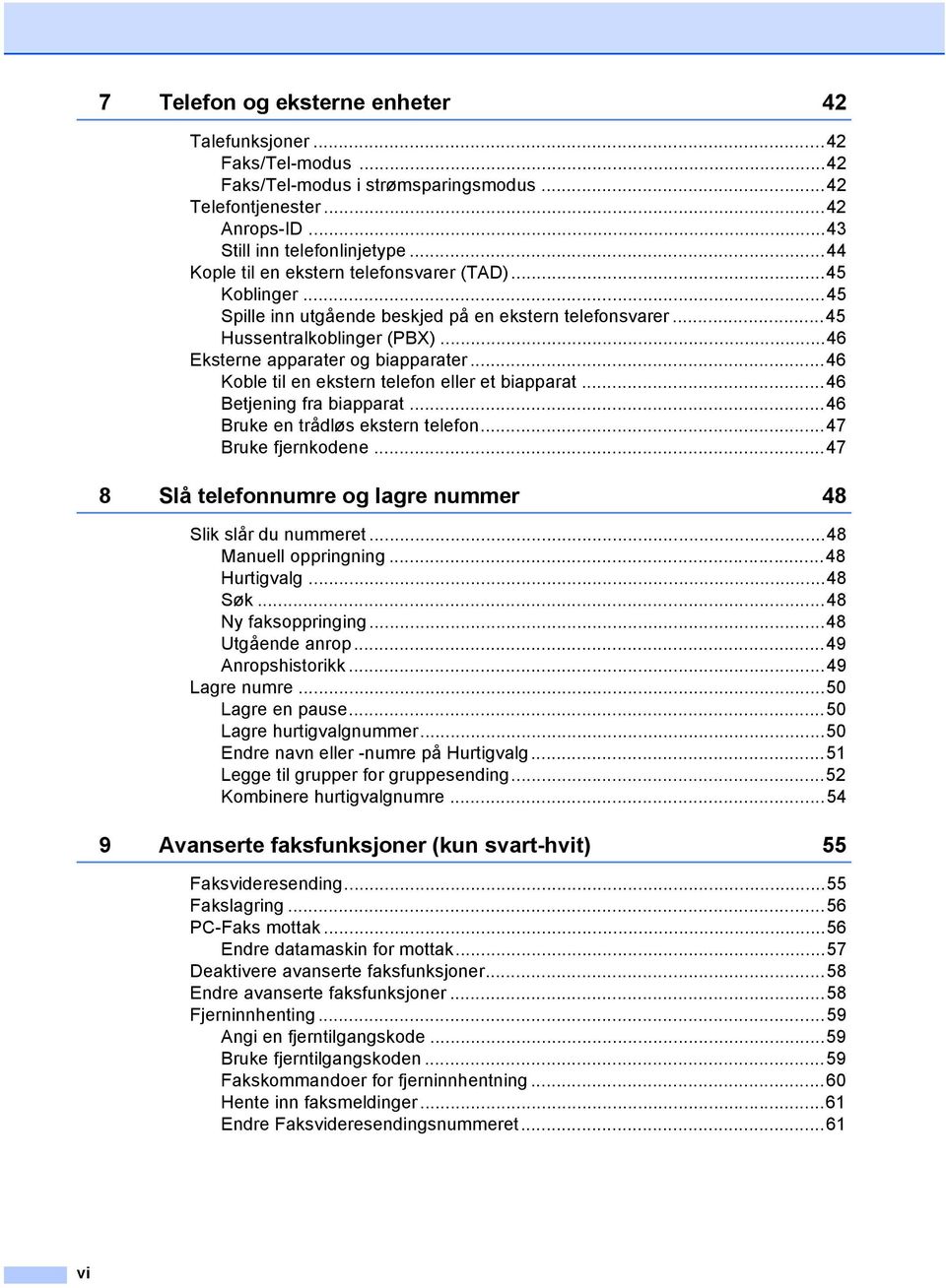 ..46 Koble til en ekstern telefon eller et biapparat...46 Betjening fra biapparat...46 Bruke en trådløs ekstern telefon...47 Bruke fjernkodene.