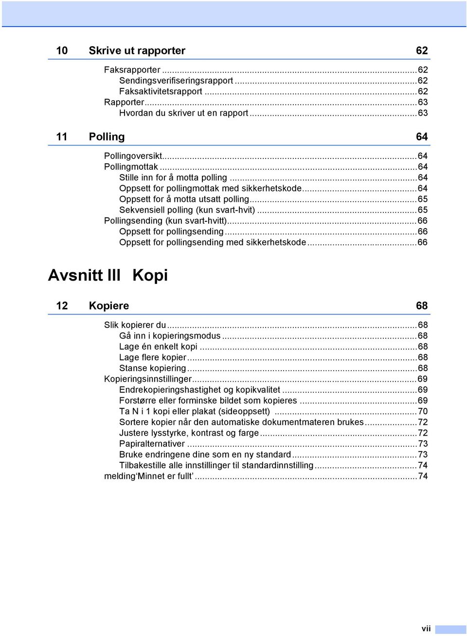 ..65 Pollingsending (kun svart-hvitt)...66 Oppsett for pollingsending...66 Oppsett for pollingsending med sikkerhetskode...66 Avsnitt III Kopi 12 Kopiere 68 Slik kopierer du.