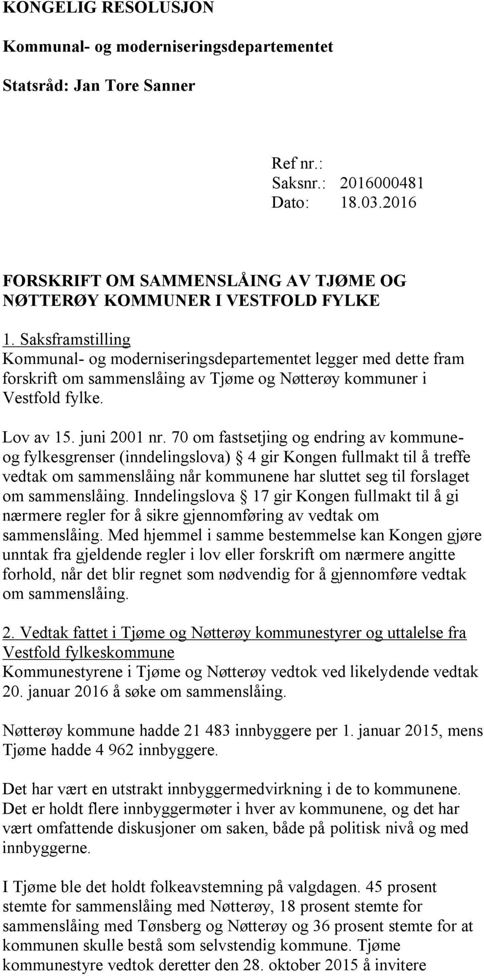 Saksframstilling Kommunal- og moderniseringsdepartementet legger med dette fram forskrift om sammenslåing av Tjøme og Nøtterøy kommuner i Vestfold fylke. Lov av 15. juni 2001 nr.