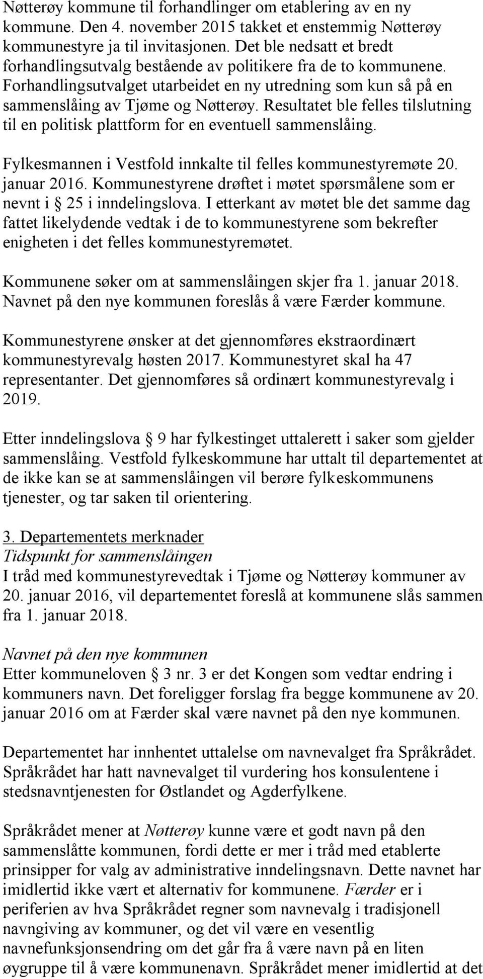 Resultatet ble felles tilslutning til en politisk plattform for en eventuell sammenslåing. Fylkesmannen i Vestfold innkalte til felles kommunestyremøte 20. januar 2016.
