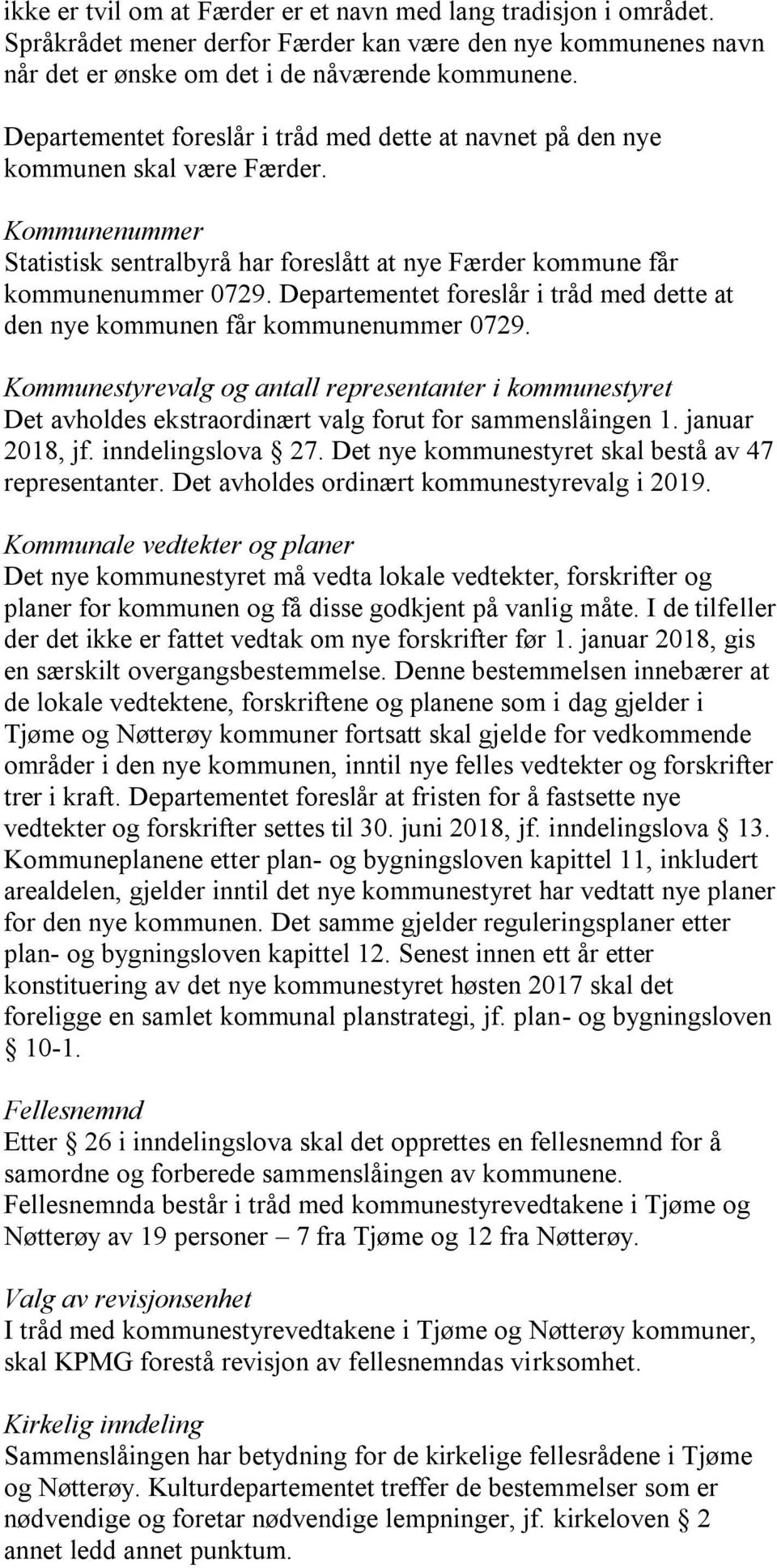 Departementet foreslår i tråd med dette at den nye kommunen får kommunenummer 0729.