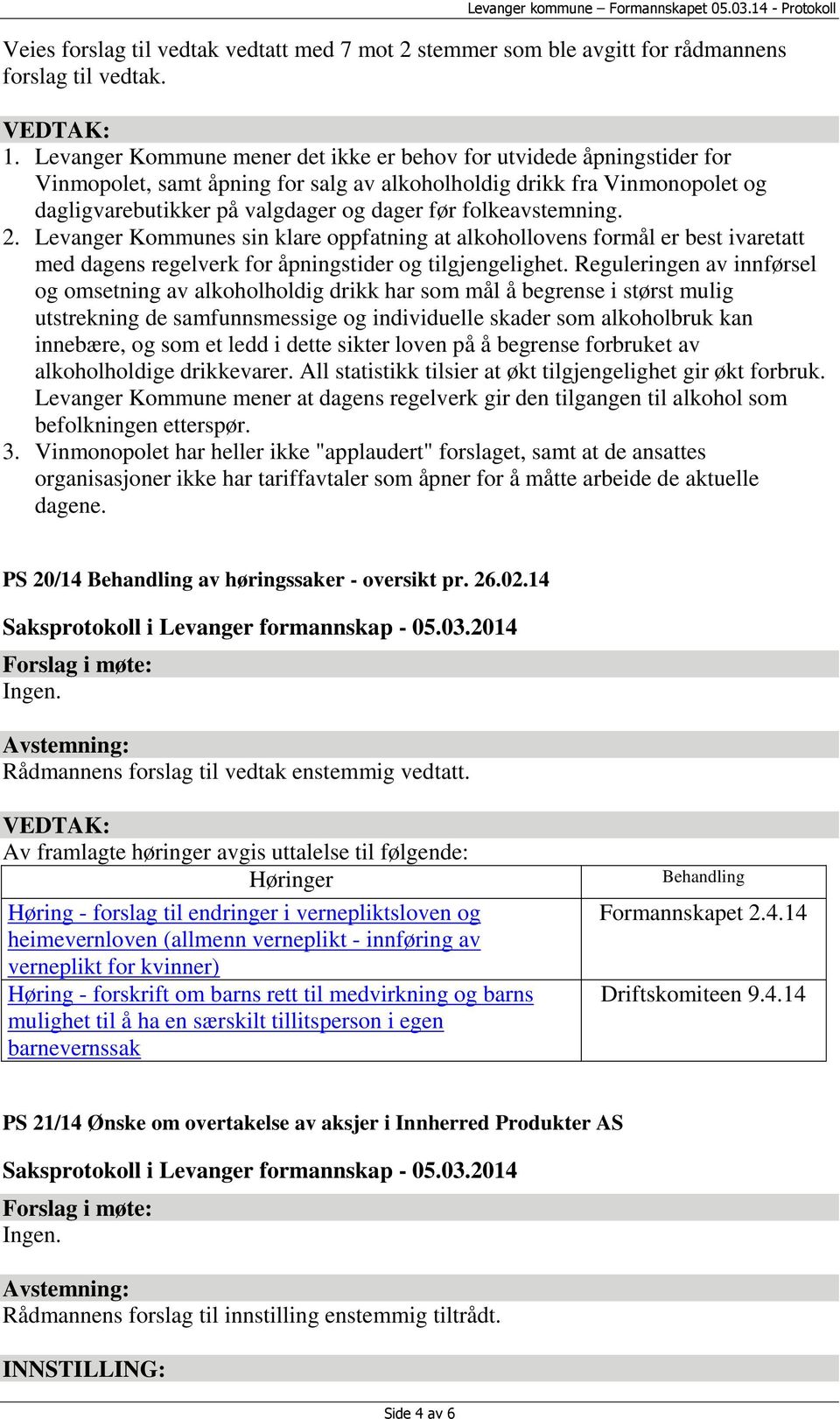 folkeavstemning. 2. Levanger Kommunes sin klare oppfatning at alkohollovens formål er best ivaretatt med dagens regelverk for åpningstider og tilgjengelighet.