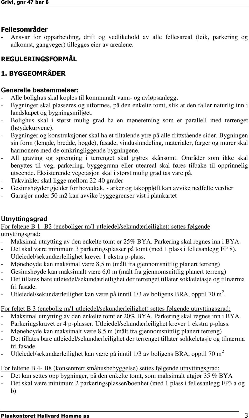 - Bygninger skal plasseres og utformes, på den enkelte tomt, slik at den faller naturlig inn i landskapet og bygningsmiljøet.