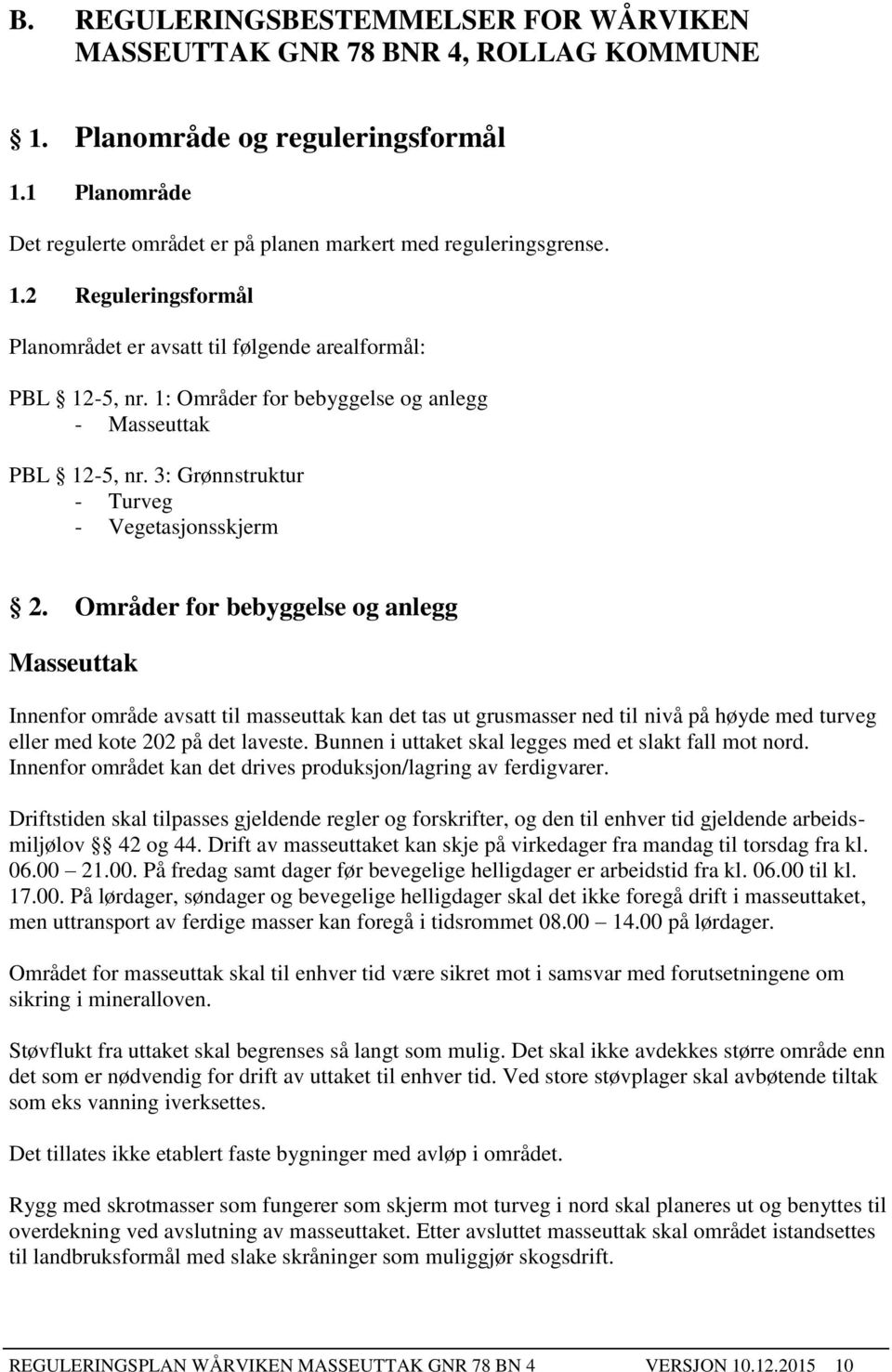 Områder for bebyggelse og anlegg Masseuttak Innenfor område avsatt til masseuttak kan det tas ut grusmasser ned til nivå på høyde med turveg eller med kote 202 på det laveste.