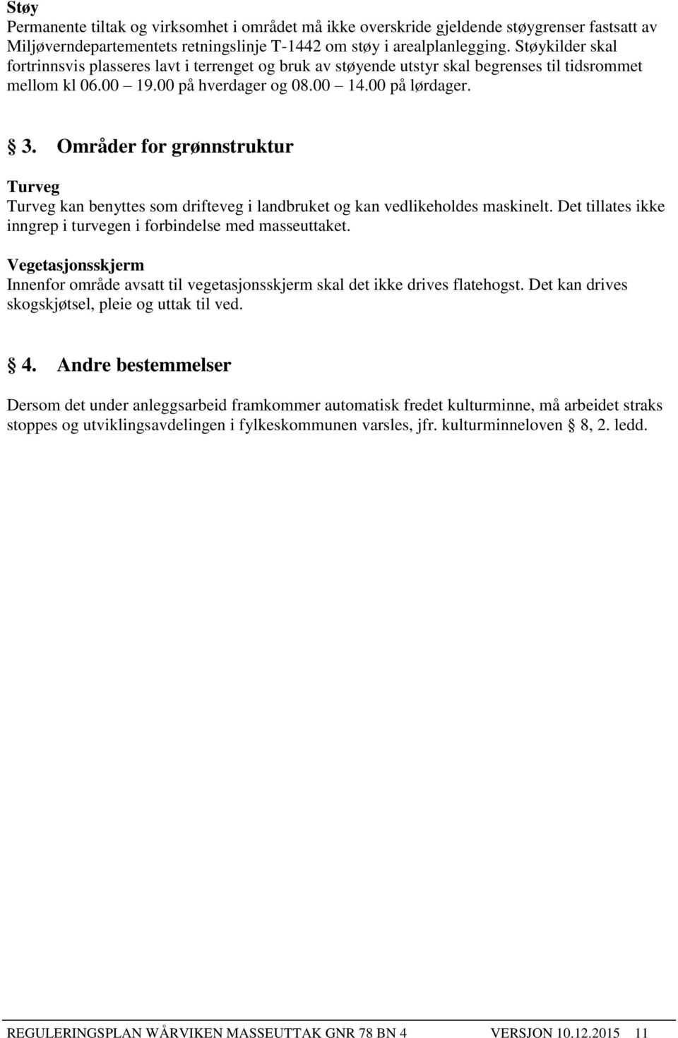 Områder for grønnstruktur Turveg Turveg kan benyttes som drifteveg i landbruket og kan vedlikeholdes maskinelt. Det tillates ikke inngrep i turvegen i forbindelse med masseuttaket.