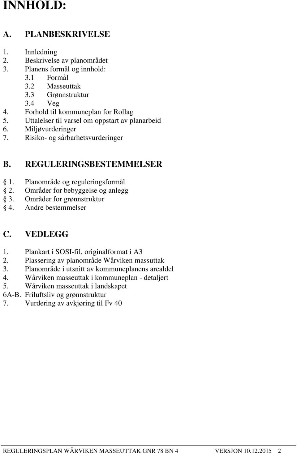 Områder for bebyggelse og anlegg 3. Områder for grønnstruktur 4. Andre bestemmelser C. VEDLEGG 1. Plankart i SOSI-fil, originalformat i A3 2. Plassering av planområde Wårviken massuttak 3.