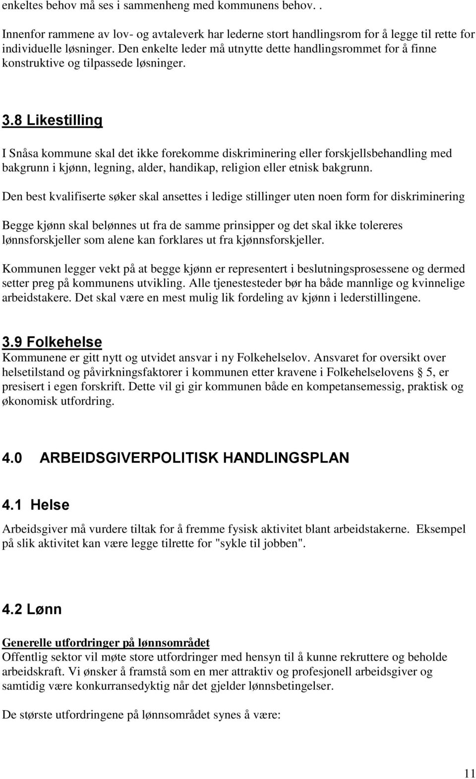 8 Likestilling I Snåsa kommune skal det ikke forekomme diskriminering eller forskjellsbehandling med bakgrunn i kjønn, legning, alder, handikap, religion eller etnisk bakgrunn.