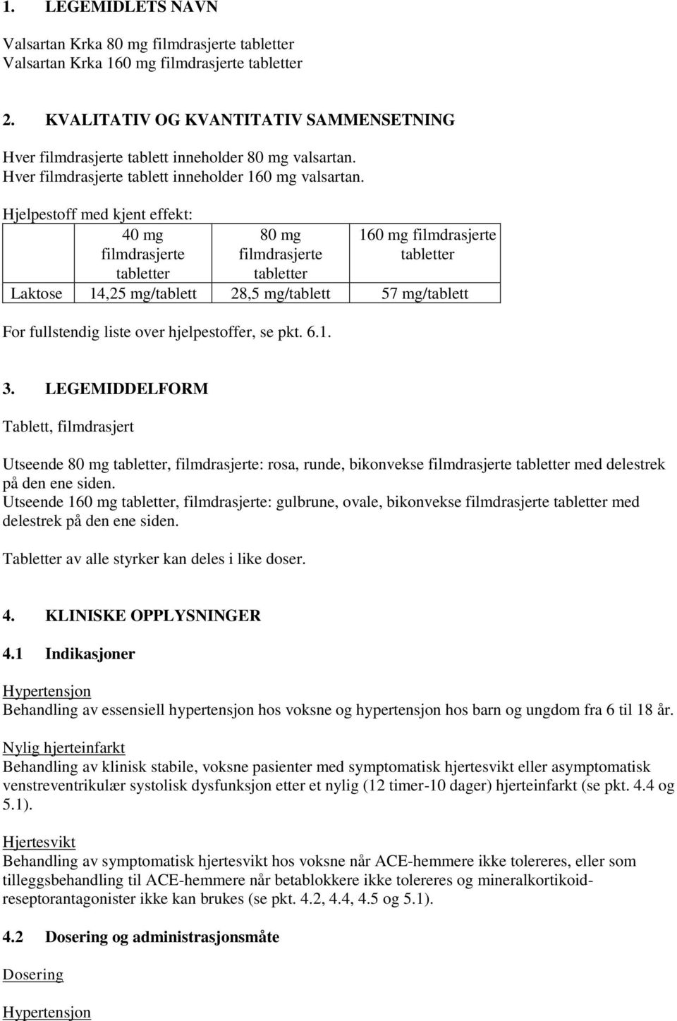 Hjelpestoff med kjent effekt: 40 mg filmdrasjerte tabletter 80 mg filmdrasjerte tabletter 160 mg filmdrasjerte tabletter Laktose 14,25 mg/tablett 28,5 mg/tablett 57 mg/tablett For fullstendig liste