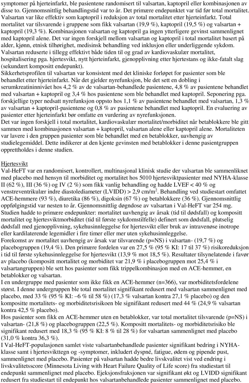 Total mortalitet var tilsvarende i gruppene som fikk valsartan (19,9 %), kaptopril (19,5 %) og valsartan + kaptopril (19,3 %).