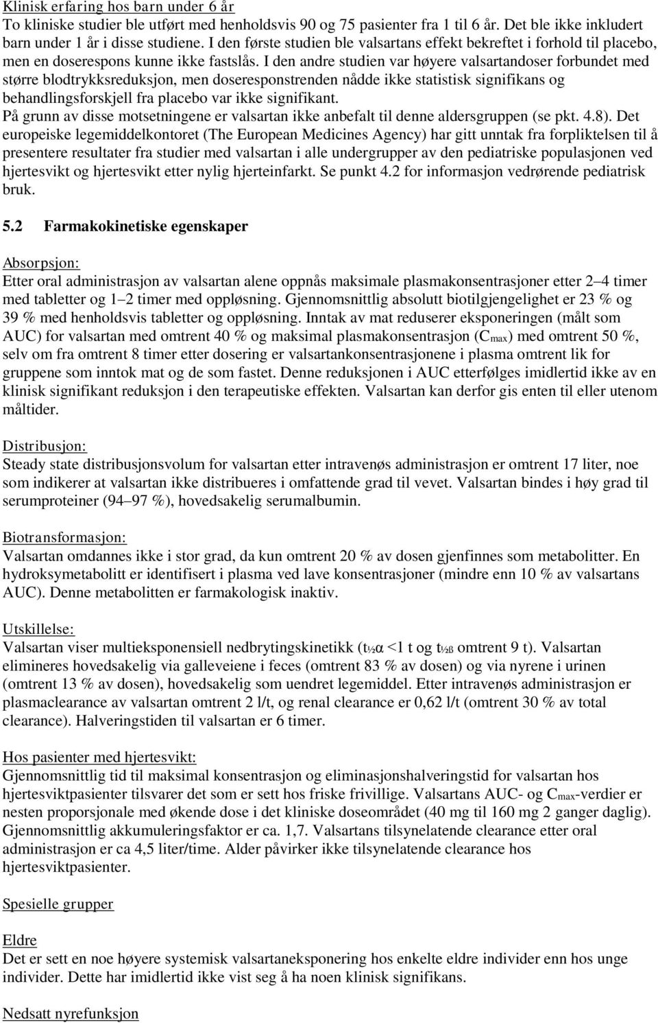 I den andre studien var høyere valsartandoser forbundet med større blodtrykksreduksjon, men doseresponstrenden nådde ikke statistisk signifikans og behandlingsforskjell fra placebo var ikke