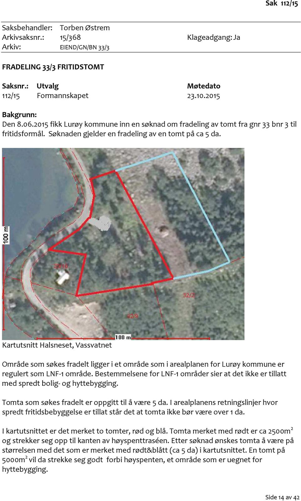 Kartutsnitt Halsneset, Vassvatnet Område som søkes fradelt ligger i et område som i arealplanen for Lurøy kommune er regulert som LNF-1 område.