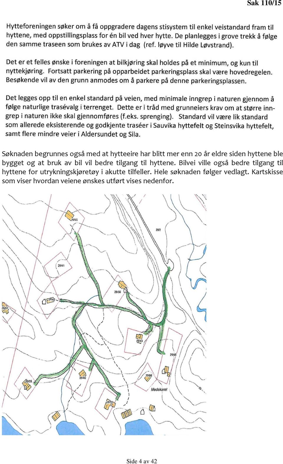 Bilvei ville også bedre tilgang til hyttene for utrykningskjøretøy i akutte tilfeller.