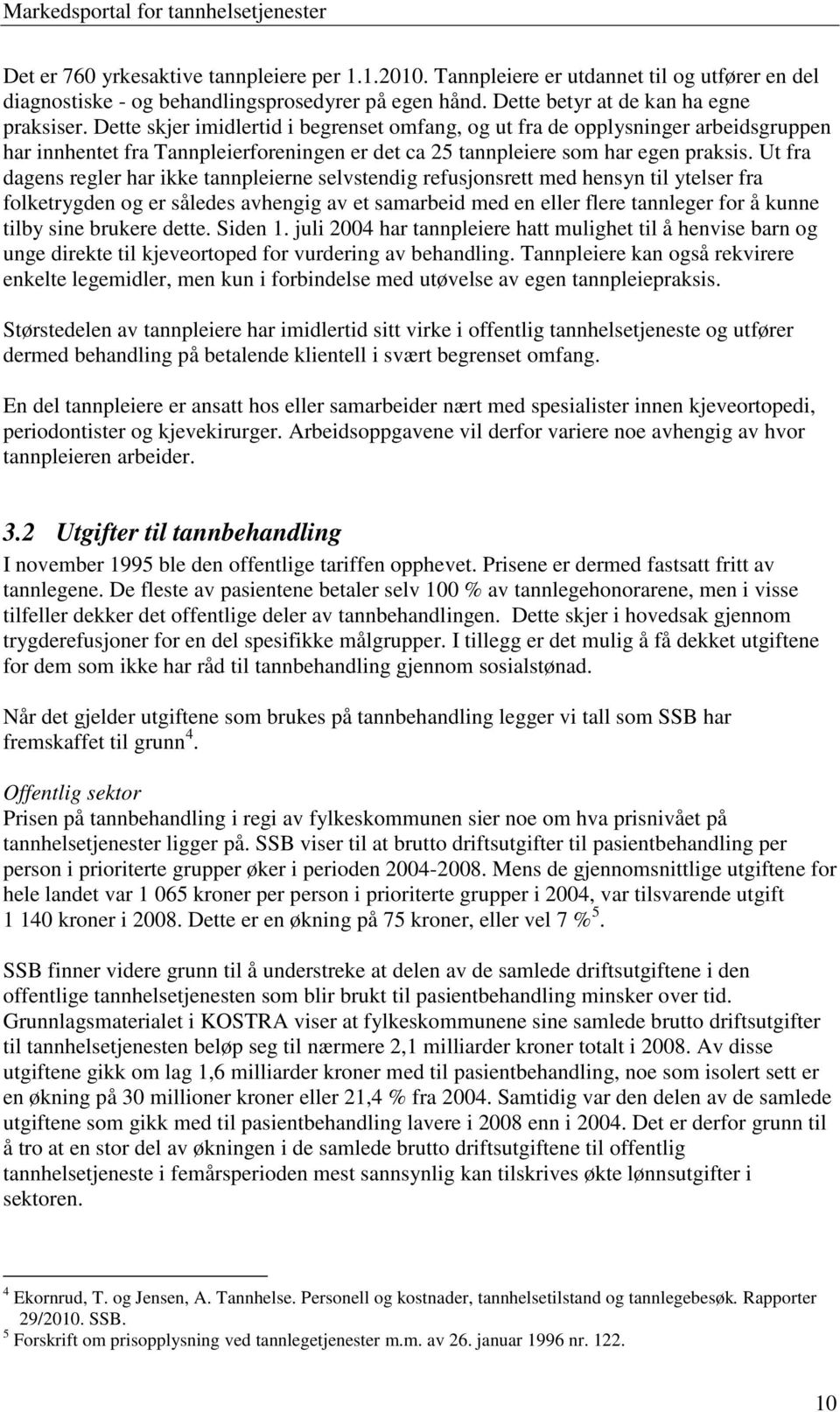 Ut fra dagens regler har ikke tannpleierne selvstendig refusjonsrett med hensyn til ytelser fra folketrygden og er således avhengig av et samarbeid med en eller flere tannleger for å kunne tilby sine