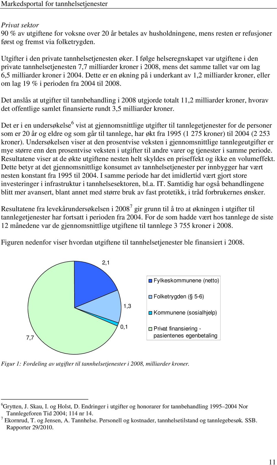 Dette er en økning på i underkant av 1,2 milliarder kroner, eller om lag 19 % i perioden fra 2004 til 2008.