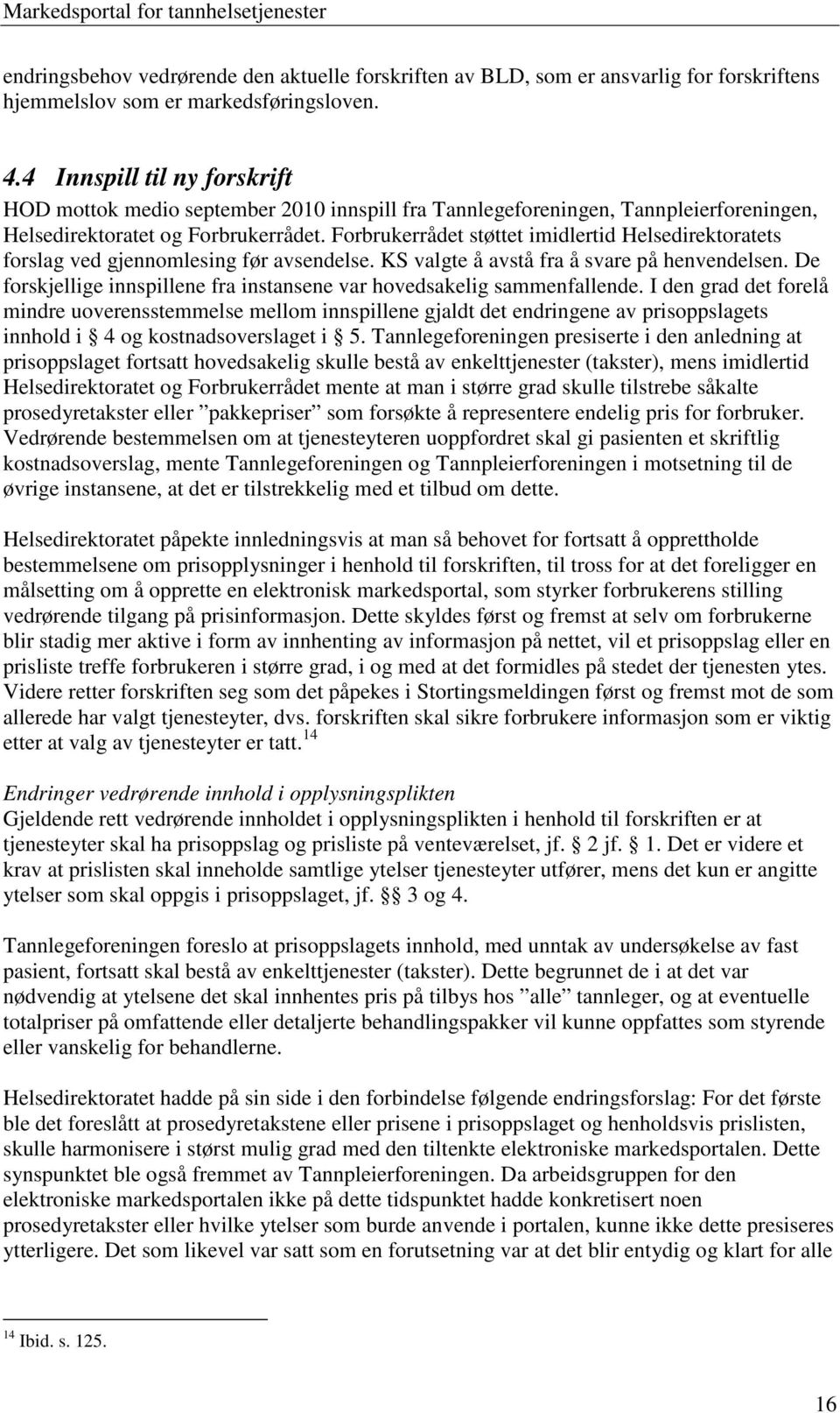 Forbrukerrådet støttet imidlertid Helsedirektoratets forslag ved gjennomlesing før avsendelse. KS valgte å avstå fra å svare på henvendelsen.