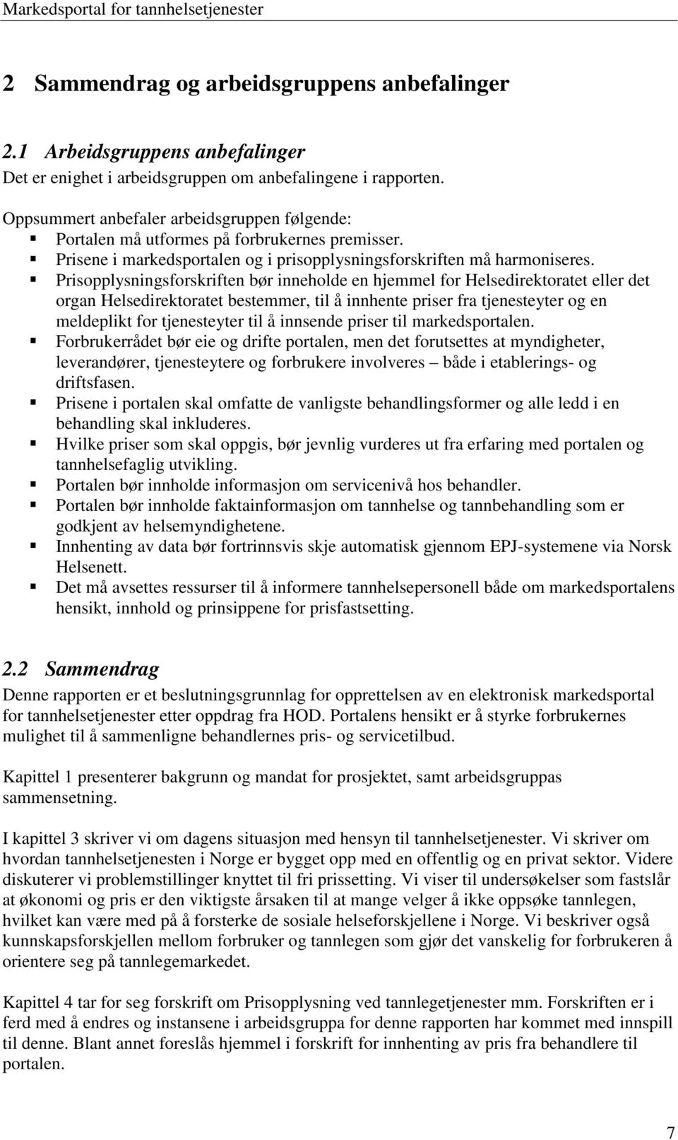 Prisopplysningsforskriften bør inneholde en hjemmel for Helsedirektoratet eller det organ Helsedirektoratet bestemmer, til å innhente priser fra tjenesteyter og en meldeplikt for tjenesteyter til å