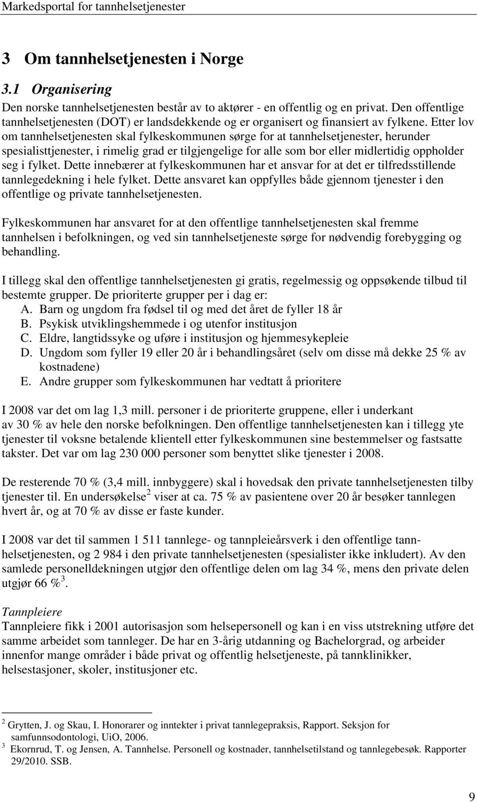 Etter lov om tannhelsetjenesten skal fylkeskommunen sørge for at tannhelsetjenester, herunder spesialisttjenester, i rimelig grad er tilgjengelige for alle som bor eller midlertidig oppholder seg i