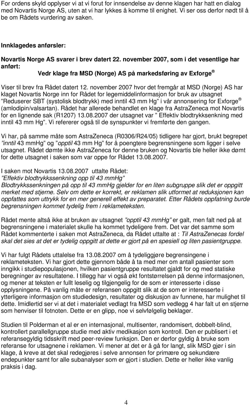 november 2007, som i det vesentlige har anført: Vedr klage fra MSD (Norge) AS på markedsføring av Exforge Viser til brev fra Rådet datert 12.