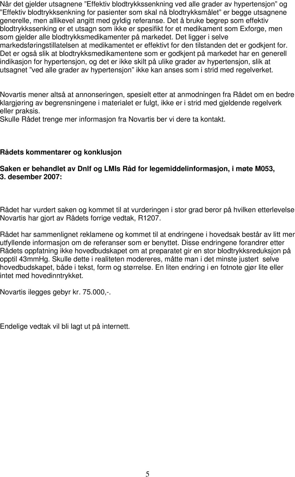 Det å bruke begrep som effektiv blodtrykkssenking er et utsagn som ikke er spesifikt for et medikament som Exforge, men som gjelder alle blodtrykksmedikamenter på markedet.