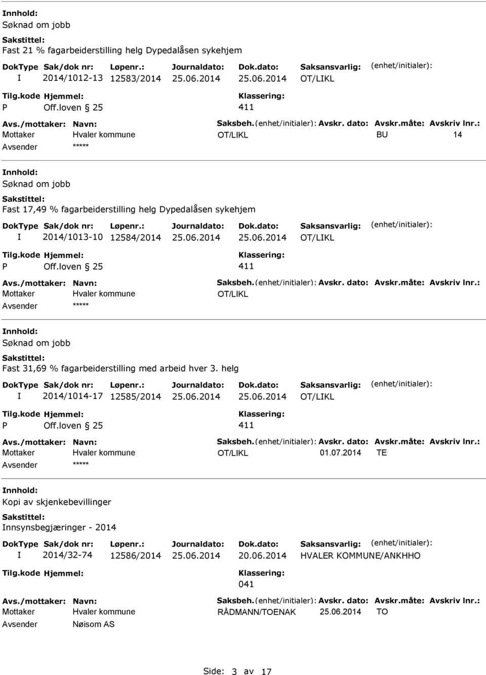 loven 25 411 OT/LKL ***** nnhold: Søknad om jobb Fast 31,69 % fagarbeiderstilling med arbeid hver 3. helg 2014/1014-17 12585/2014 OT/LKL P Off.