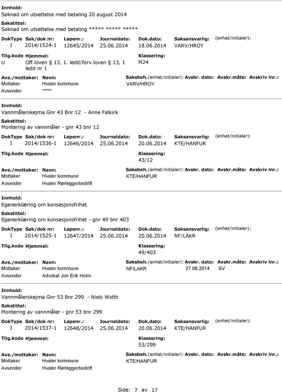 loven 13, 1 ledd nr 1 M24 VARV/HROY ***** nnhold: Vannmålerskejma Gnr 43 Bnr 12 - Anne Falkirk Montering av vannmåler - gnr 43 bnr 12 2014/1536-1 12646/2014