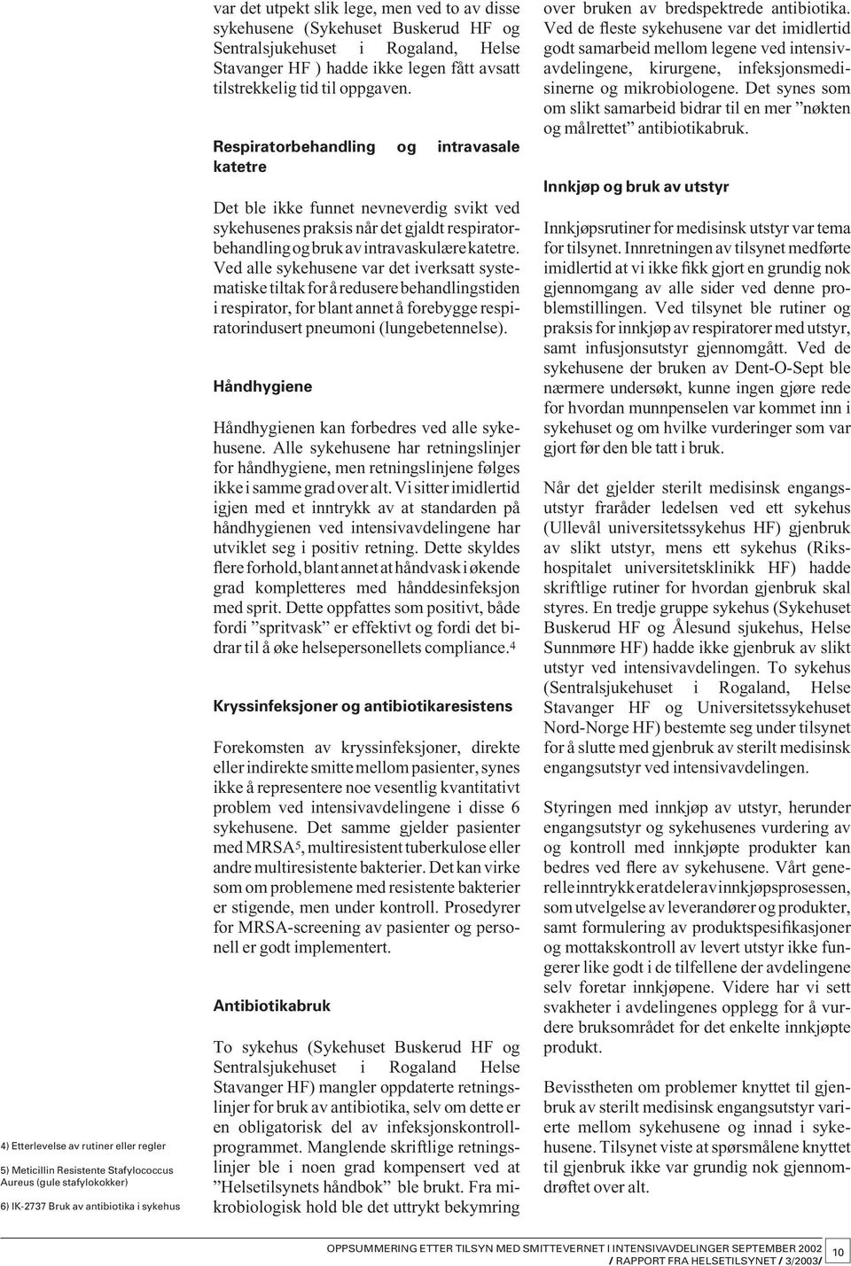 Respiratorbehandling og intravasale katetre Det ble ikke funnet nevneverdig svikt ved sykehusenes praksis når det gjaldt respiratorbehandling og bruk av intravaskulære katetre.