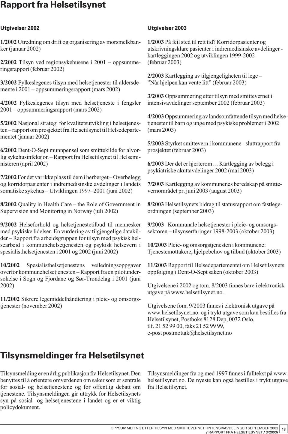 5/2002 Nasjonal strategi for kvalitetsutvikling i helsetjenesten rapport om prosjektet fra Helsetilsynet til Helsedepartementet (januar 2002) 6/2002 Dent-O-Sept munnpensel som smittekilde for