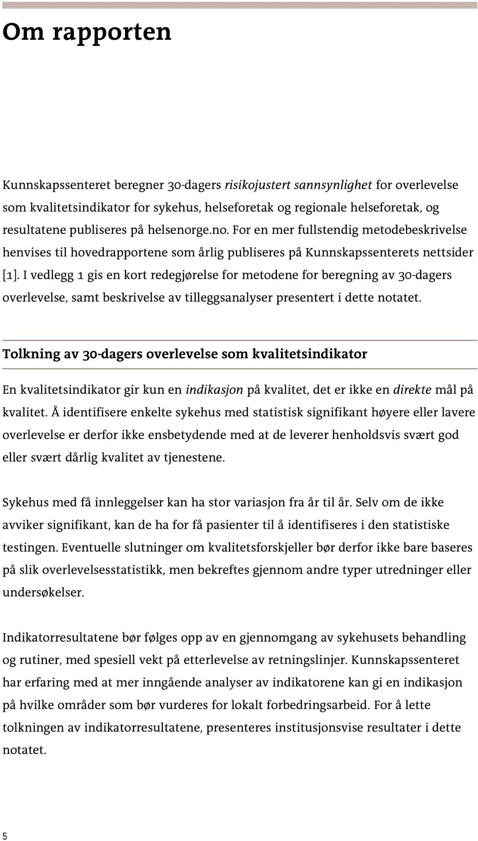 I vedlegg 1 gis en kort redegjørelse for metodene for beregning av 30-dagers overlevelse, samt beskrivelse av tilleggsanalyser presentert i dette notatet.