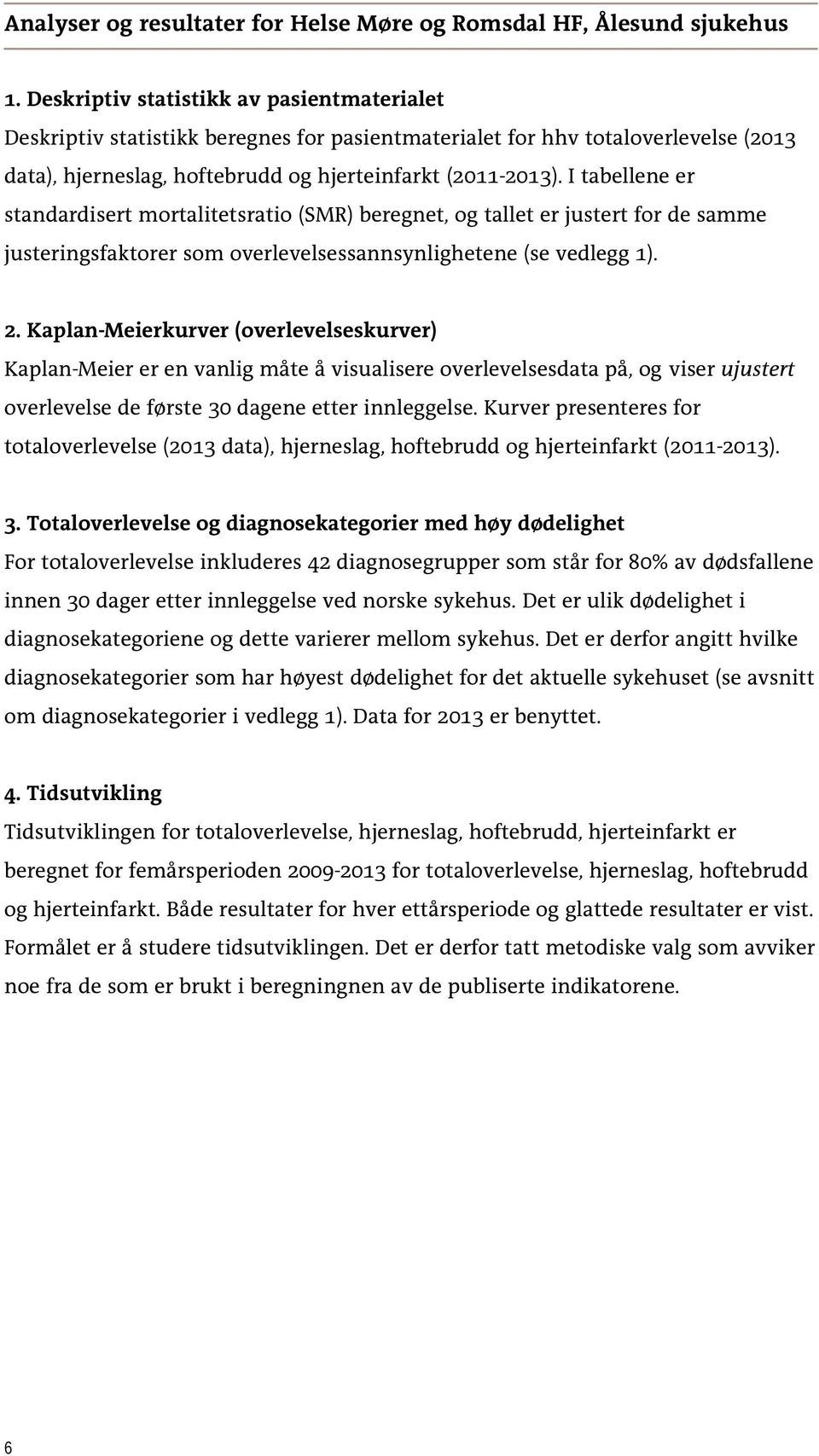 I tabellene er standardisert mortalitetsratio (SMR) beregnet, og tallet er justert for de samme justeringsfaktorer som overlevelsessannsynlighetene (se vedlegg 1). 2.