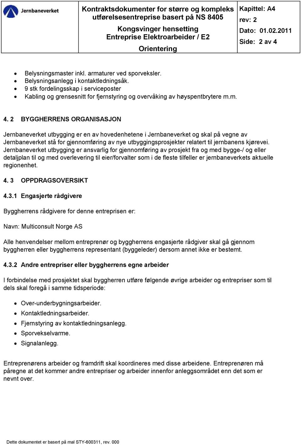 9 stk fordelingsskap i serviceposter Kabling og grensesnitt for fjernstyring og overvåking av høyspentbrytere m.m. 4.