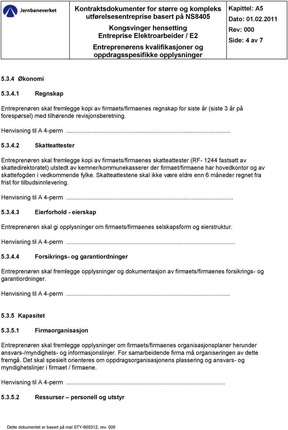 av 7 5.3.4 Økonomi 5.3.4.1 Regnskap Entreprenøren skal fremlegge kopi av firmaets/firmaenes regnskap for siste år (siste 3 år på forespørsel) med tilhørende revisjonsberetning.