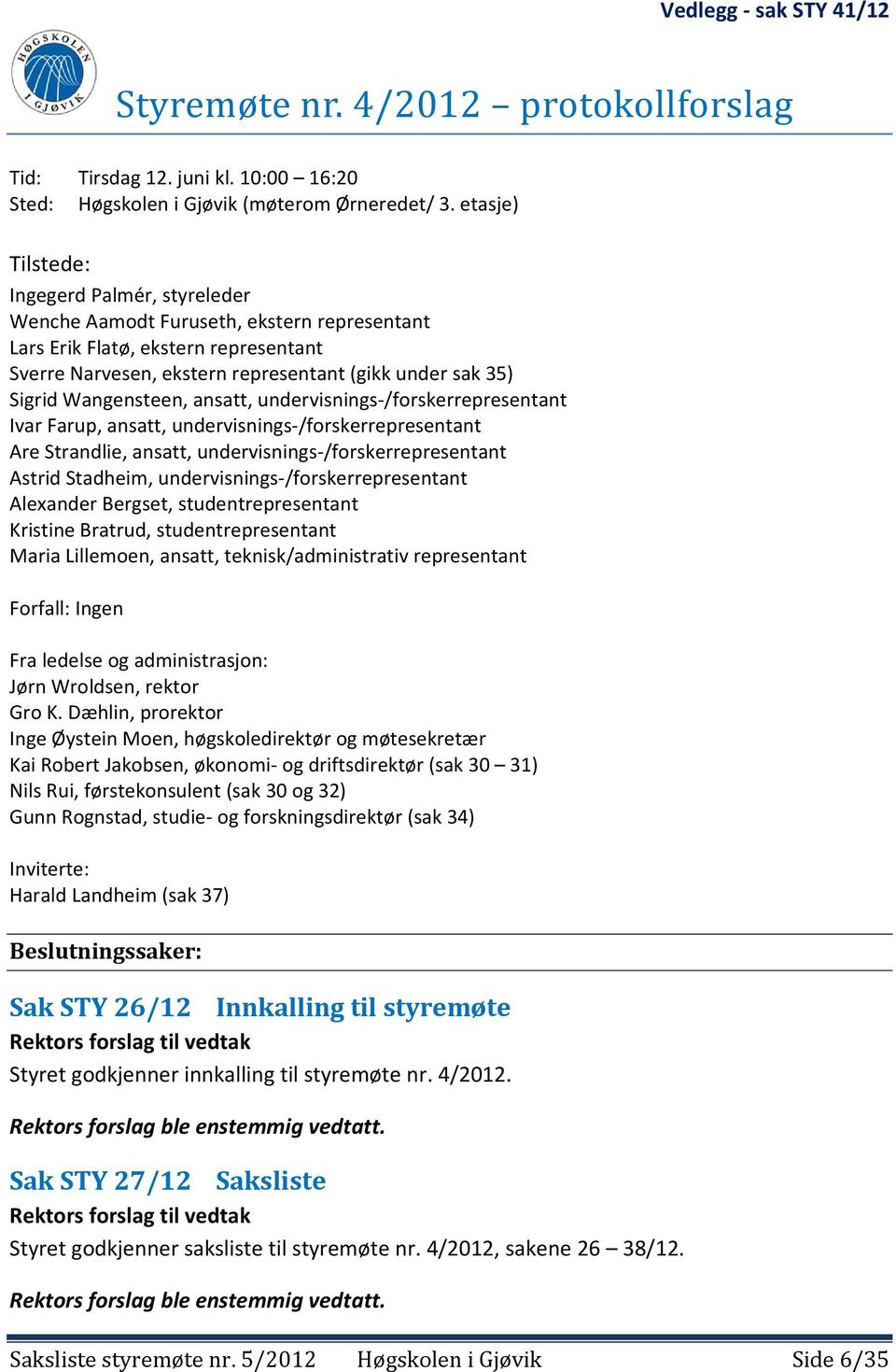 Wangensteen, ansatt, undervisnings /forskerrepresentant Ivar Farup, ansatt, undervisnings /forskerrepresentant Are Strandlie, ansatt, undervisnings /forskerrepresentant Astrid Stadheim, undervisnings