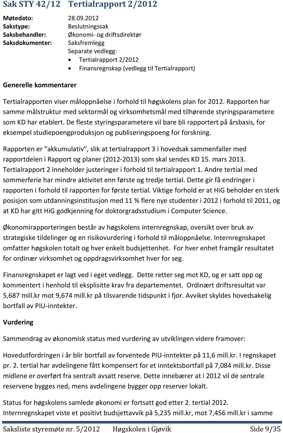 kommentarer Tertialrapporten viser måloppnåelse i forhold til høgskolens plan for 2012.