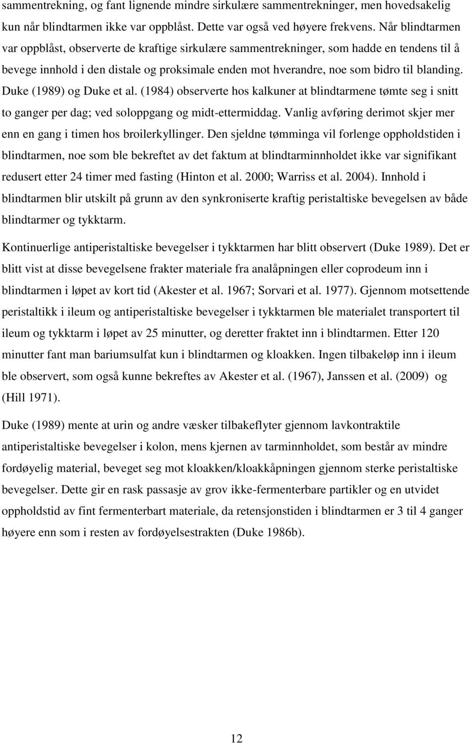 Duke (1989) og Duke et al. (1984) observerte hos kalkuner at blindtarmene tømte seg i snitt to ganger per dag; ved soloppgang og midt-ettermiddag.