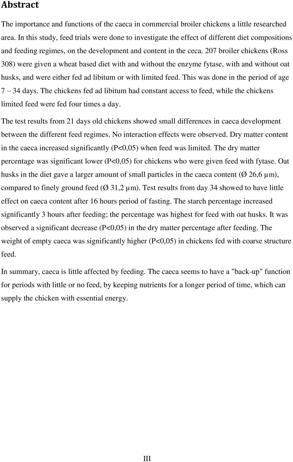 207 broiler chickens (Ross 308) were given a wheat based diet with and without the enzyme fytase, with and without oat husks, and were either fed ad libitum or with limited feed.