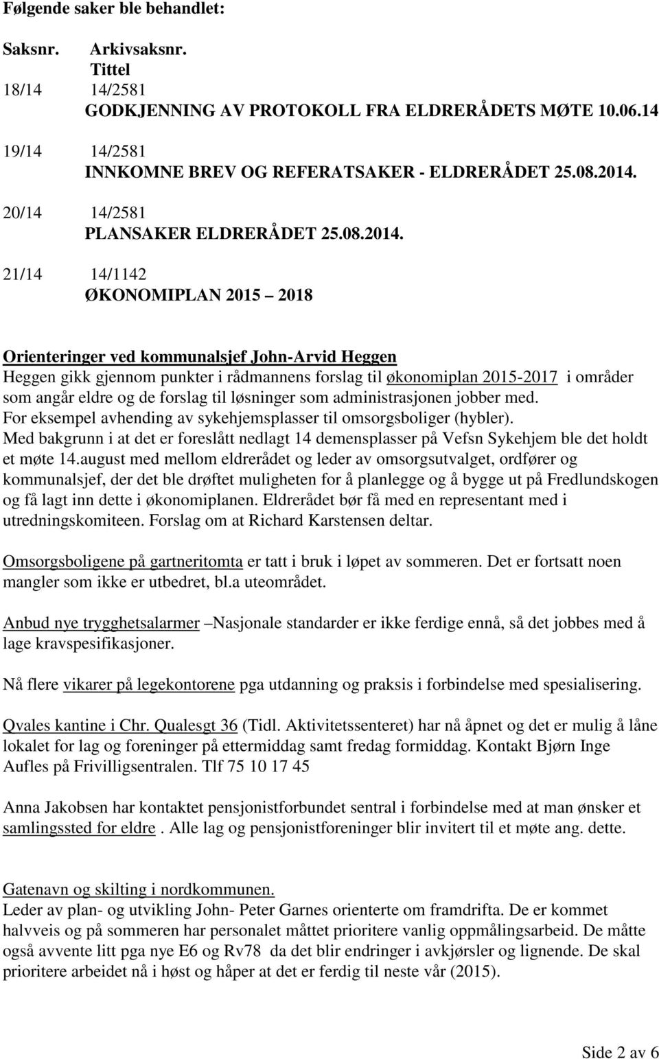 21/14 14/1142 ØKONOMIPLAN 2015 2018 Orienteringer ved kommunalsjef John-Arvid Heggen Heggen gikk gjennom punkter i rådmannens forslag til økonomiplan 2015-2017 i områder som angår eldre og de forslag