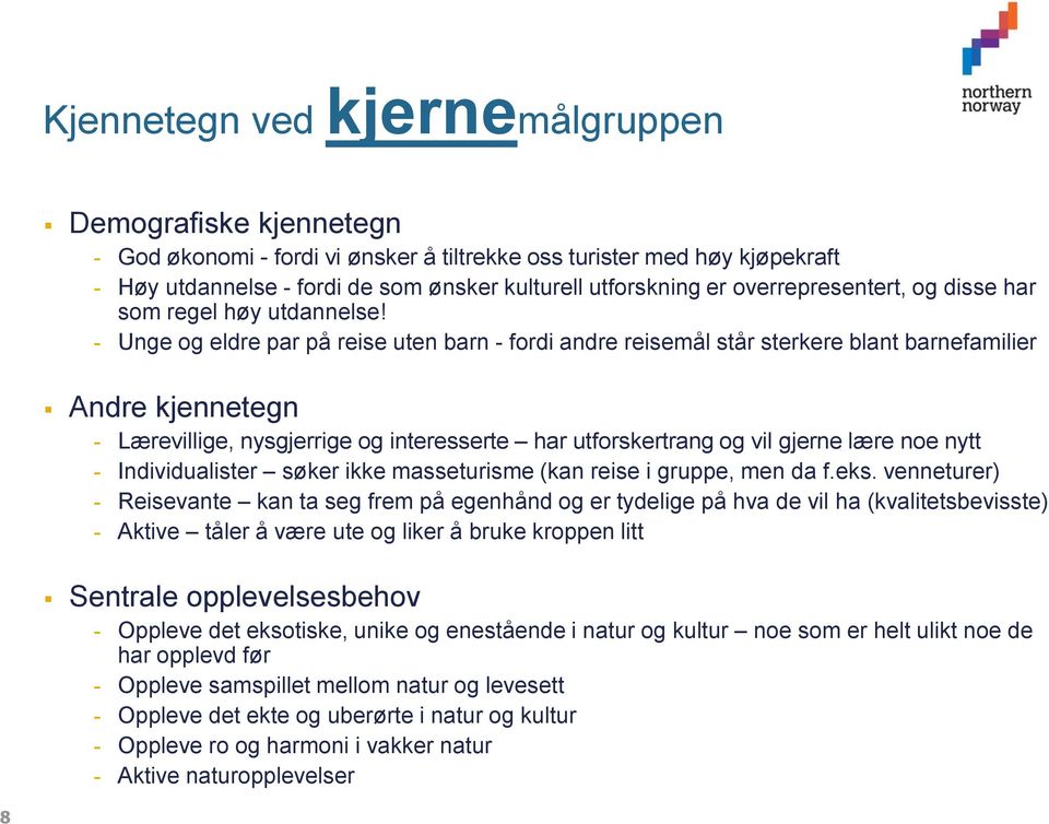 - Unge og eldre par på reise uten barn - fordi andre reisemål står sterkere blant barnefamilier Andre kjennetegn - Lærevillige, nysgjerrige og interesserte har utforskertrang og vil gjerne lære noe