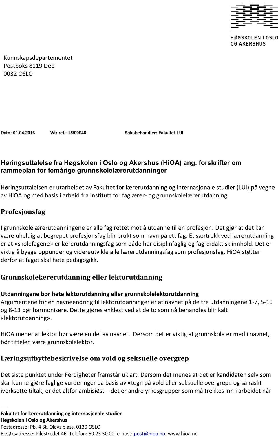 fra Institutt for faglærer - og grunnskolelærerutdanning. Profesjonsfag I grunnskolelærerutdanningener alle fag rettet mot å utdanne til en profesjon.