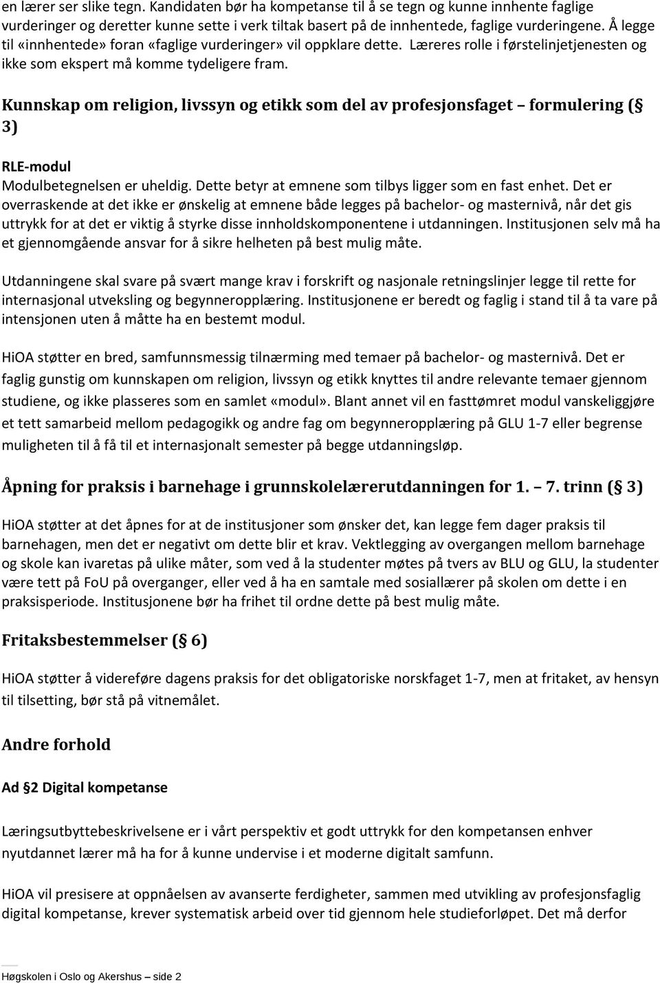 Kunnskap om religion, livssyn og etikk som del av profesjonsfaget formulering ( 3) RLE-modul Modulbetegnelsen er uheldig. Dette betyr at emnene som tilbys ligger som en fast enhet.