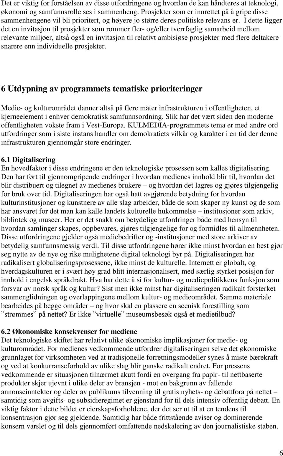 I dette ligger det en invitasjon til prosjekter som rommer fler- og/eller tverrfaglig samarbeid mellom relevante miljøer, altså også en invitasjon til relativt ambisiøse prosjekter med flere